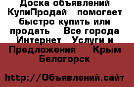 Доска объявлений КупиПродай - помогает быстро купить или продать! - Все города Интернет » Услуги и Предложения   . Крым,Белогорск